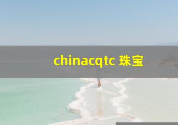 chinacqtc 珠宝